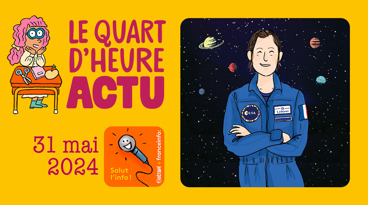 Salut l'info ! Quart d'heure Actu du 31 mai 2024. L'astronaute Sophie Adenot. Illustration : El don Guillermo et Zelda Zonk.