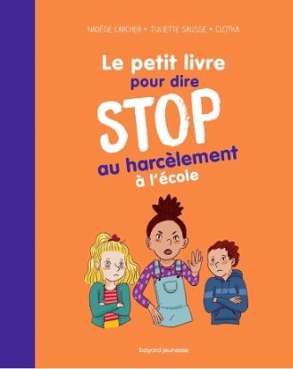 Le petit livre pour dire Stop au harcèlement à l’école, Bayard Jeunesse.
