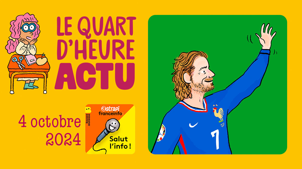 Salut l'info ! Quart d'heure Actu du 4 octobre 2024. Antoine Griezmann. Illustrations : El don Guillermo et Zelda Zonk.