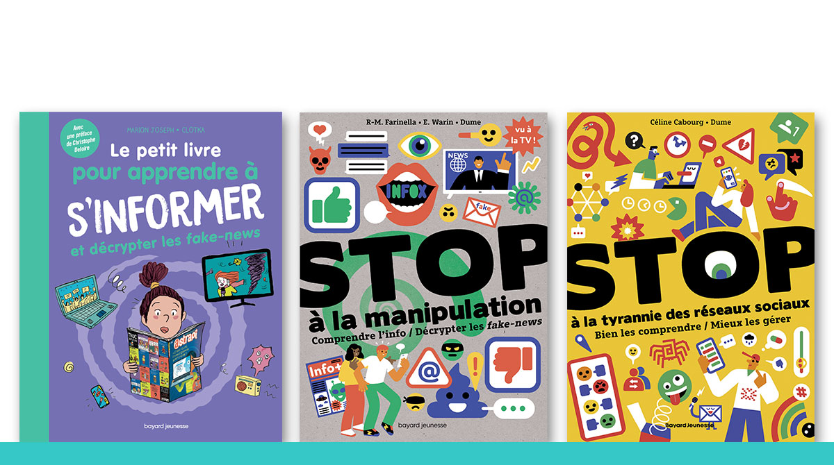 Couverture des livres : Stop à la manipulation. Comprendre l’info / Décrypter les fake news. Stop à la tyrannie des réseaux sociaux. Éditions Bayard Jeunesse.